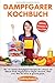 Produktbild Dampfgarer Kochbuch: Die 121 besten Dampfgaren Rezepte für zuhause mit Fleisch, Fisch, Vegetarisch & Vegan, Desserts, Obst uvm. Wie Sie lecker & gesund garen. BONUS: Einkochen & Sous Vide!