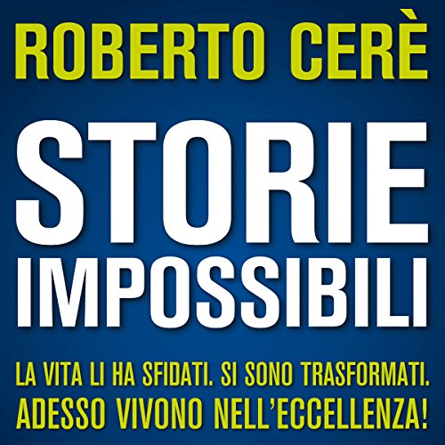 Storie Impossibili: La vita li ha sfidati. Si sono trasformati. Adesso vivono nell'eccellenza! Storie Impossibili: La vita li ha sfidati. Si sono trasformati. Adesso vivono nell'eccellenza!