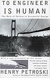 To Engineer Is Human: The Role of Failure in Successful Design by 