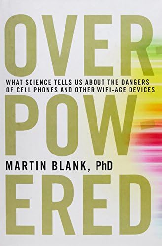Overpowered : The Dangers of Electromagnetic Radiation (EMF) and What You Can Do About It