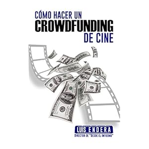 Cómo hacer un crowdfunding de cine.: ¿Quieres hacer tu primera película? Te diré cómo.
