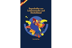 Sagenhaftes aus Lateinamerika und Deutschland: Kurzgeschichten auf Spanisch und Deutsch – praxisnah & einfach: Spanisch lernen für Kinder und Erwachsene dank paralleler Übersetzung