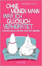 Ohne Meinen Mann War Ich Glucklich Verheiratet Lesewellness Fur Die Frau Mit Anhang Amazon De Bittl Monika Bucher