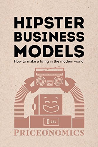 Hipster Business Models: How to make a living in the modern world (English Edition)