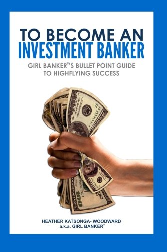 Download To Become an Investment Banker: Girl Banker®'s Bullet Point Guide to Highflying Success