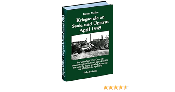 Kriegsende An Saale Und Unstrut April 1945 Der Vorstoss Des V Us Corps Aus Nordthuringen Zur Saale Und Unstrut Und Die Besetzung Der Region Querfurt Naumburg Und Weissenfels Im April 1945 Amazon De