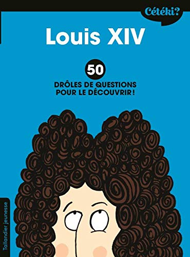 Louis XIV / 50 drôles de questions pour le découvrir !