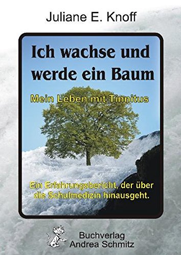 Download Ich wachse und werde ein Baum ― Mein Leben mit Tinnitus: Ein Erfahrungsbericht, der über die Schulmedizin hinausgeht. Download Ich wachse und werde ein Baum ― Mein Leben mit Tinnitus: Ein Erfahrungsbericht, der über die Schulmedizin hinausgeht.