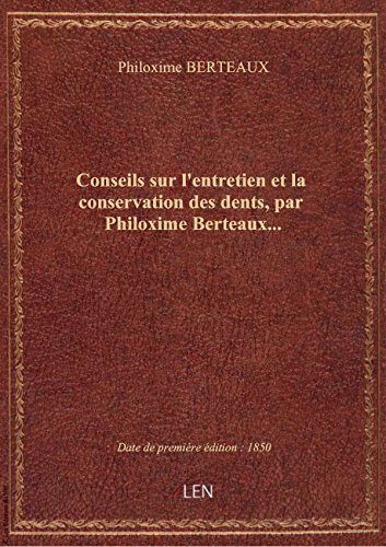Download Conseils sur l'entretien et la conservation des dents, par Philoxime Berteaux... Download Conseils sur l'entretien et la conservation des dents, par Philoxime Berteaux...