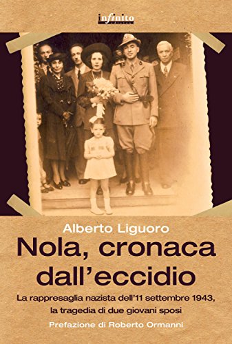 Nola, cronaca dall'eccidio: La rappresaglia nazista dell'11 settembre 1943, la tragedia di due giovani sposi (GrandAngolo)