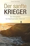 Der sanfte Krieger: Ein Mutgeber für hochsensible Männer by