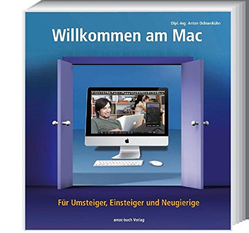 Willkommen am Mac - Für Umsteiger, Einsteiger und Neugierige