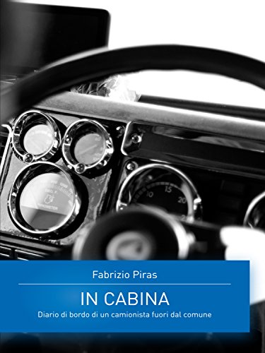 In cabina. Diario di bordo di un camionista fuori dal comune In cabina. Diario di bordo di un camionista fuori dal comune
