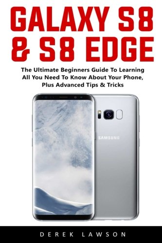 Preisvergleich Produktbild Galaxy S8 & S8 Edge: The Ultimate Beginners Guide To Learning All You Need To Know About Your Phone, Plus Advanced Tips & Tricks