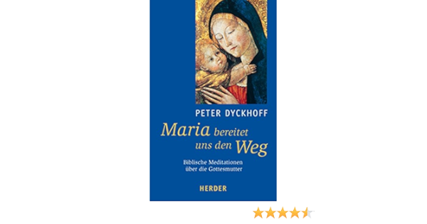 Maria Bereitet Uns Den Weg Biblische Meditationen Uber Die Gottesmutter Ebook Dyckhoff Peter Amazon De Kindle Shop