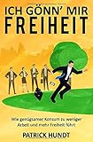 Ich gönn' mir Freiheit: Wie genügsamer Konsum zu weniger Arbeit und mehr Freiheit führt by Patrick Hundt