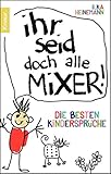 Image de Ihr seid doch alle Mixer!: Die besten Kindersprüche