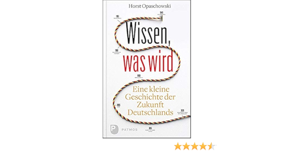 Wissen Was Wird Eine Kleine Geschichte Der Zukunft Deutschlands Amazon De Opaschowski Horst Bucher