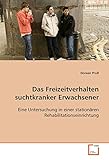 Das Freizeitverhalten suchtkranker Erwachsener: Eine Untersuchung in einer stationären Rehabilitationseinrichtung by 