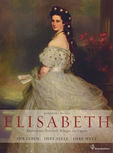 Download Elisabeth Kaiserin von Österreich, Königin von Ungarn - Ihr Leben. Ihre Seele. Ihre Welt Download Elisabeth Kaiserin von Österreich, Königin von Ungarn - Ihr Leben. Ihre Seele. Ihre Welt