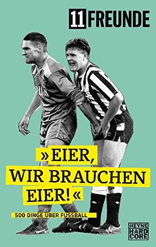 Eier, wir brauchen Eier!: 500 Dinge über Fußball Buchen