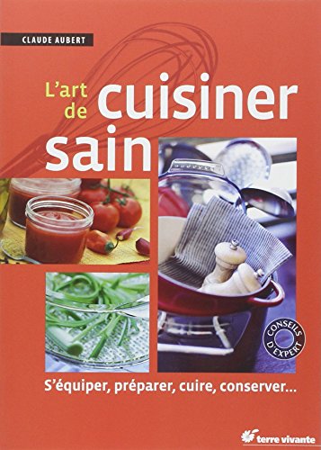 L'art de cuisiner sain : S'équiper, préparer, cuire et conserver francais