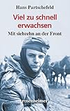 Viel zu schnell erwachsen - Mit siebzehn an der Front (Zeitzeugen) by Hans Partschefeld