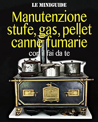 Manutenzione Stufe Gas Pellet Canne Fumarie Con Il Fai Da Te Le Miniguide Italian Edition Ebook Poggi Valerio Amazon De Kindle Shop