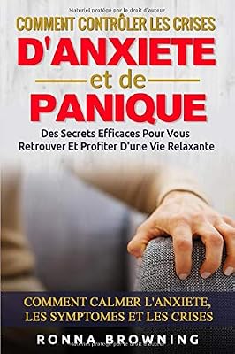 Comment Contrôler Les Crises D'Anxiété et de Panique: Des secrets efficaces pour vous retrouver et profiter d'une vie relaxante. Comment calmer l'anxiété, les symptômes et les crises.