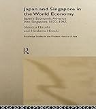 Image de Japan and Singapore in the World Economy: Japan's Economic Advance into Singapore 1870-1965 (Routledge Studies in the Modern History of Asia)