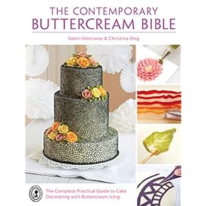 The Contemporary Buttercream Bible: The Complete Practical Guide to Cake Decorating w