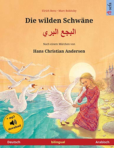 Die wilden Schwäne - Albajae albary (Deutsch - Arabisch). Nach einem Märchen von Hans Christian Andersen: Zweisprachiges Kinderbuch mit mp3 Hörbuch ... ab 4-6 Jahren (Sefa Bilinguale Bilderbücher)