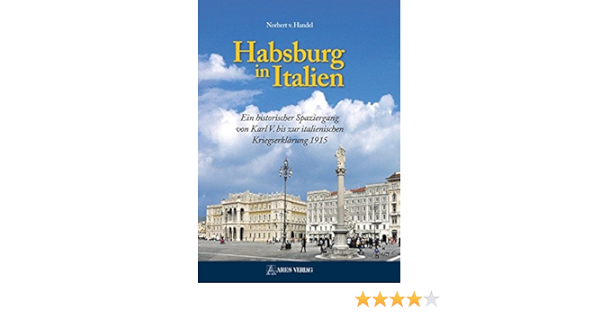 Habsburg In Italien Ein Historischer Spaziergang Von Karl V Bis Zur Italienischen Kriegserklarung 1915 Amazon De V Handel Norbert Bucher