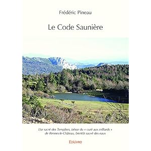 Le Code Saunière: L'or sacré des Templiers, trésor du « curé aux milliards » de Rennes-le-Château, bientôt sauvé des eaux (Collection Classique / Edilivre)