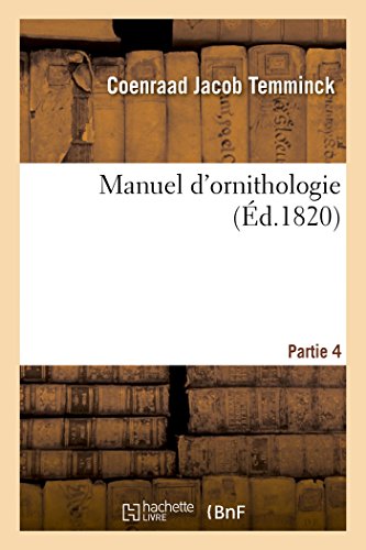 Manuel d'ornithologie. Tableau systématique des oiseaux qui se trouvent en Europe Partie 4: précédé d'une Analyse du système général d'ornithologie, suivi d'une table alphabétique des espèces francais Manuel d'ornithologie. Tableau systématique des oiseaux qui se trouvent en Europe Partie 4: précédé d'une Analyse du système général d'ornithologie, suivi d'une table alphabétique des espèces francais