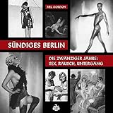 Sündiges Berlin.: Die zwanziger Jahre: Sex, Rausch, Untergang by 