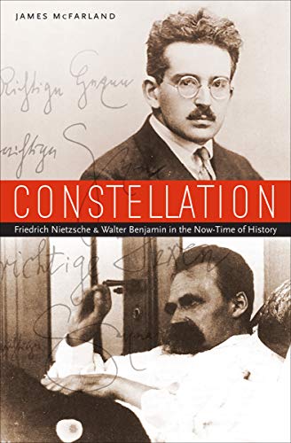 Constellation: Friedrich Nietzsche & Walter Benjamin in the Now-Time of History (English Edition) Constellation: Friedrich Nietzsche & Walter Benjamin in the Now-Time of History (English Edition)