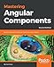 Mastering Angular Components: Build component-based user interfaces using Angular, 2nd Edition (English Edition) by Gion Kunz