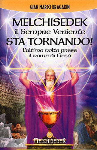 Melchisedek il sempre veniente sta tornando! L'ultima volta prese il nome di Gesù Melchisedek il sempre veniente sta tornando! L'ultima volta prese il nome di Gesù