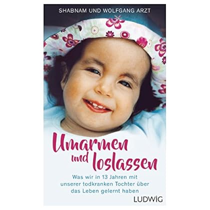 Umarmen und loslassen: Was wir in 13 Jahren mit unserer todkranken Tochter über das Leben gelernt haben