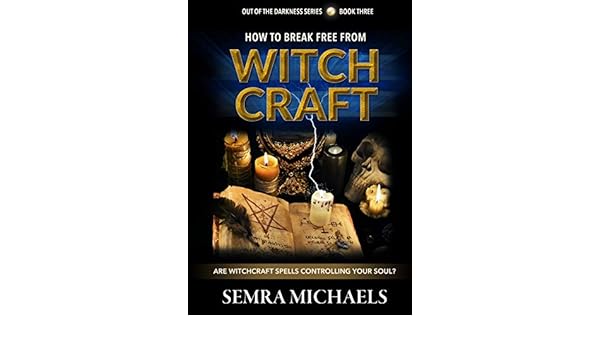 How To Break Free From Witchcraft Are Witchcraft Spells Controlling Your Soul Out Of The Darkness Book 3 Ebook Michaels Semra Amazon In Kindle Store