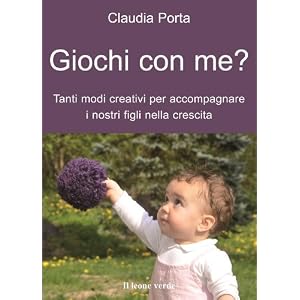 Giochi con me?: Tanti modi creativi per accompagnare i nostri figli nella crescita (I