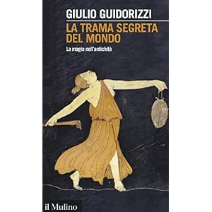 La trama segreta del mondo. La magia nell'antichità La trama segreta del mondo. La magia nell'antichità