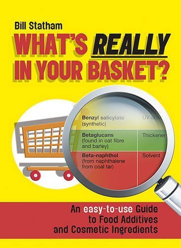 What's Really in Your Basket: An Easy to Use Guide to Food Additives & Cosmetic Ingredients: An Easy to Use Guide to Food Additives and Cosmetic Ingredients by Bill Statham (2007-07-02) What's Really in Your Basket: An Easy to Use Guide to Food Additives & Cosmetic Ingredients: An Easy to Use Guide to Food Additives and Cosmetic Ingredients by Bill Statham (2007-07-02)