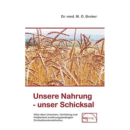 Unsere Nahrung - unser Schicksal: Alles über Ursachen, Verhütung und Heilbarkeit ernährungsbedingter Zivilisationskrankheiten (Aus der Sprechstunde, Band 1)