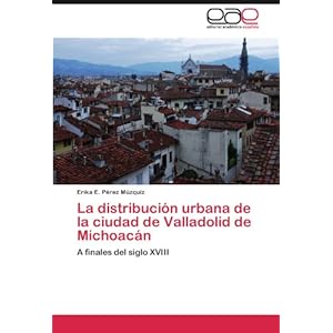 La distribución urbana de la ciudad de Valladolid de Michoacán: A finales del siglo XVIII