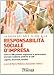 Responsabilità sociale d'impresa. Come le PMI possono migliorare le performance aziendali mediante politiche di CSR. Logiche, strumenti, benefici - M. Molteni, A. Todisco