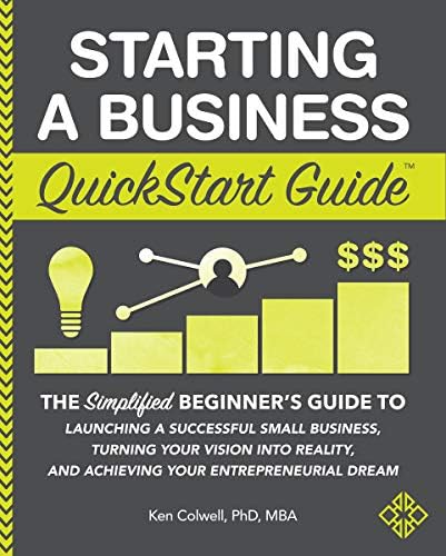Starting a Business QuickStart Guide: The Simplified Beginner’s Guide to Launching a Successful Small Business, Turning Your Vision into Reality, and Achieving Your Entrepreneurial Dream