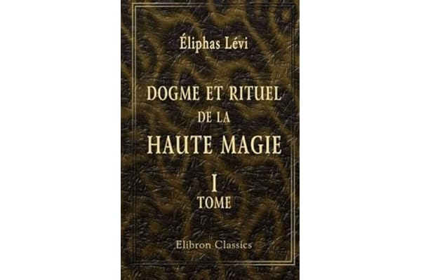 Dogme et rituel de la haute magie: Tome 1. Dogme