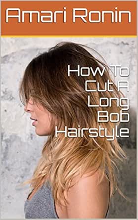 How To Cut A Long Bob Hairstyle Ebook Amari Ronin Amazon In